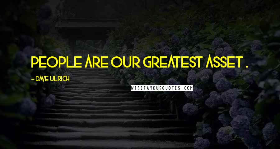 Dave Ulrich Quotes: People are our greatest asset .