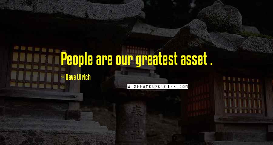 Dave Ulrich Quotes: People are our greatest asset .