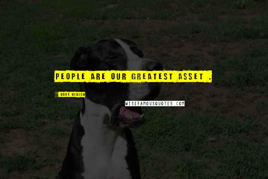 Dave Ulrich Quotes: People are our greatest asset .