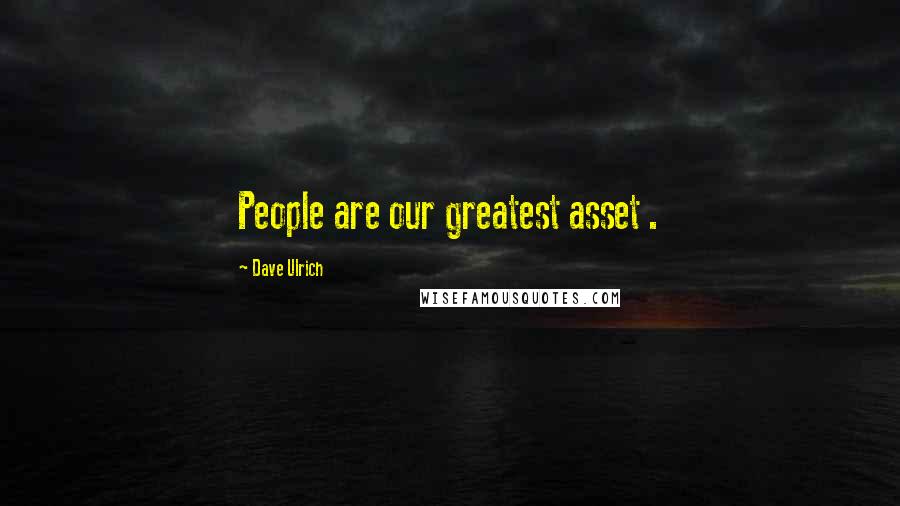 Dave Ulrich Quotes: People are our greatest asset .