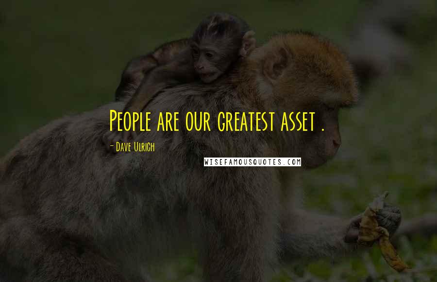 Dave Ulrich Quotes: People are our greatest asset .