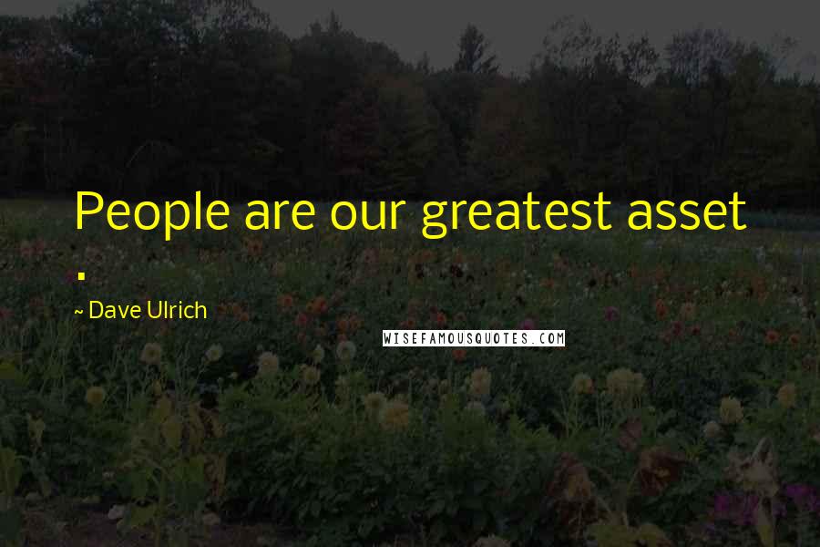 Dave Ulrich Quotes: People are our greatest asset .