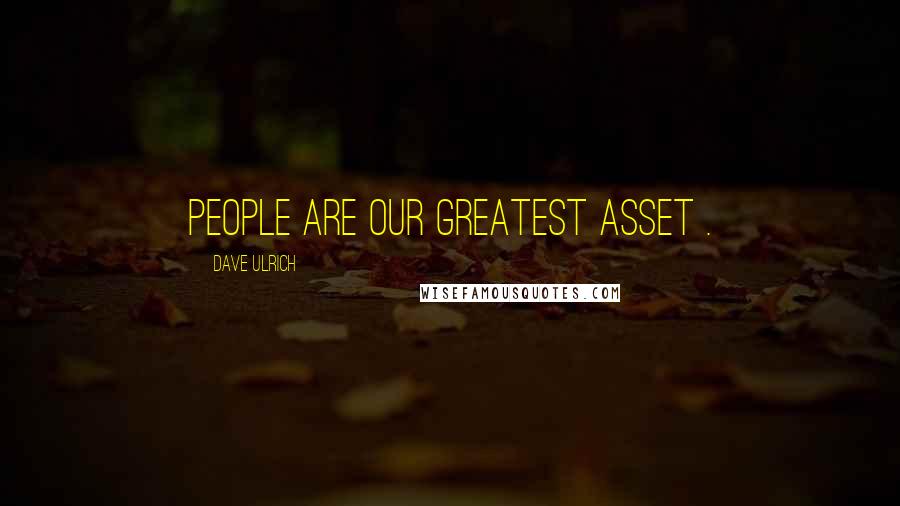 Dave Ulrich Quotes: People are our greatest asset .