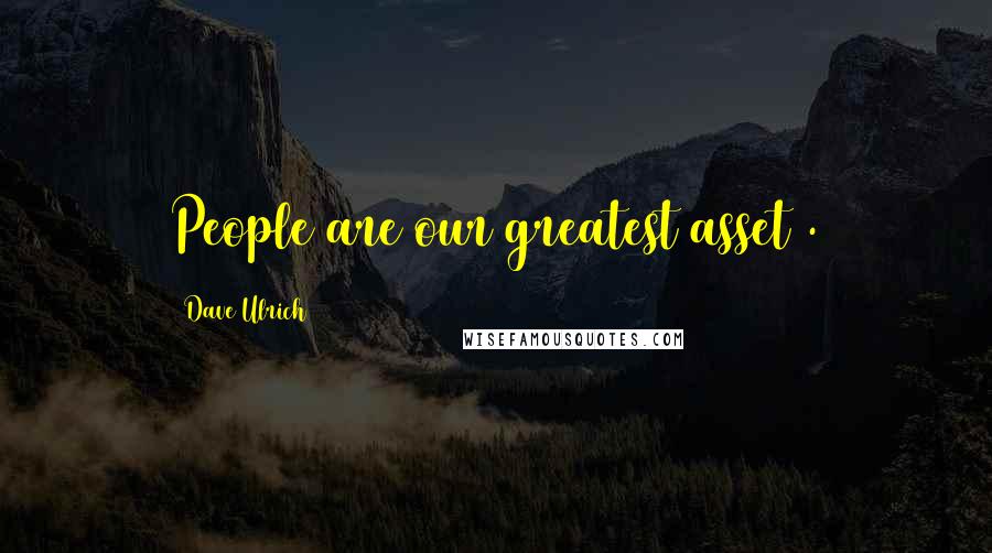 Dave Ulrich Quotes: People are our greatest asset .