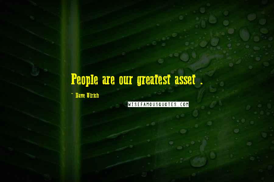 Dave Ulrich Quotes: People are our greatest asset .