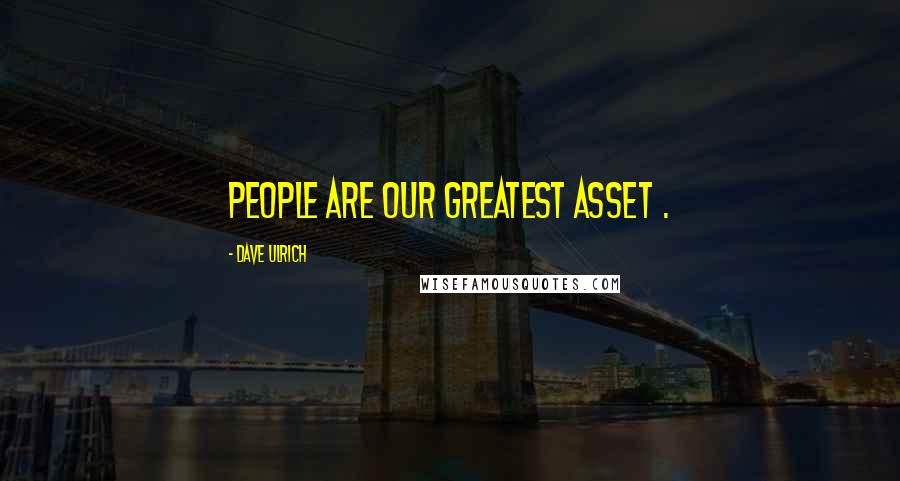 Dave Ulrich Quotes: People are our greatest asset .