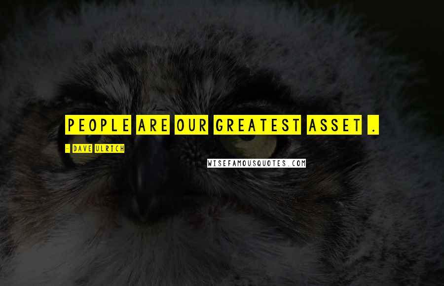 Dave Ulrich Quotes: People are our greatest asset .