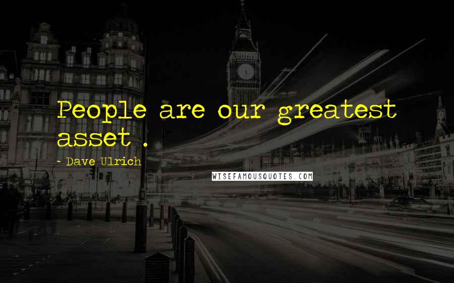 Dave Ulrich Quotes: People are our greatest asset .