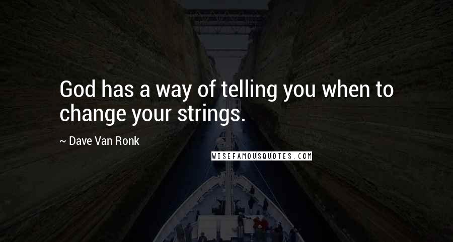 Dave Van Ronk Quotes: God has a way of telling you when to change your strings.