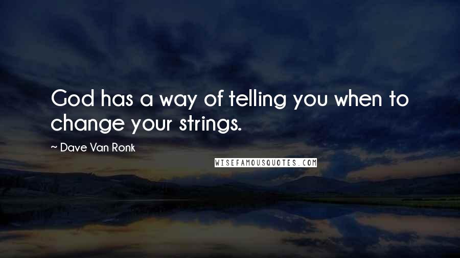 Dave Van Ronk Quotes: God has a way of telling you when to change your strings.