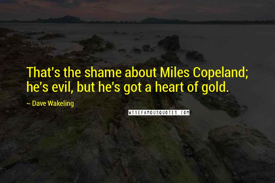 Dave Wakeling Quotes: That's the shame about Miles Copeland; he's evil, but he's got a heart of gold.
