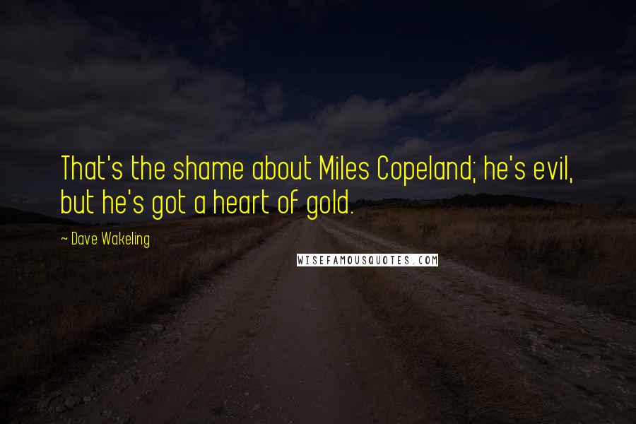 Dave Wakeling Quotes: That's the shame about Miles Copeland; he's evil, but he's got a heart of gold.