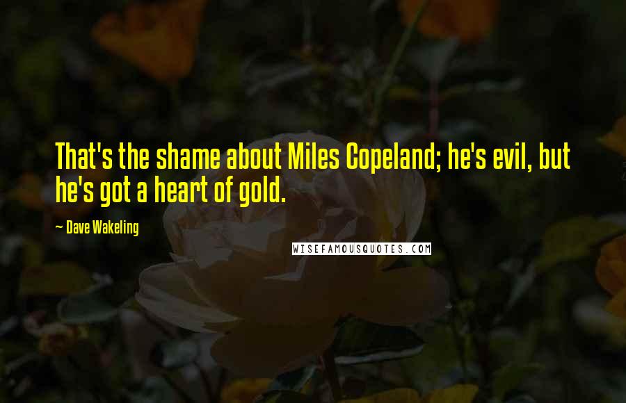 Dave Wakeling Quotes: That's the shame about Miles Copeland; he's evil, but he's got a heart of gold.