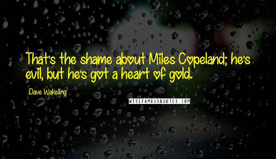 Dave Wakeling Quotes: That's the shame about Miles Copeland; he's evil, but he's got a heart of gold.