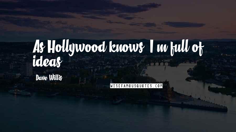 Dave Willis Quotes: As Hollywood knows, I'm full of ideas.