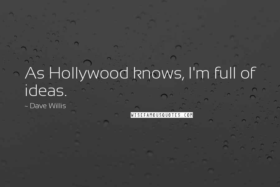 Dave Willis Quotes: As Hollywood knows, I'm full of ideas.