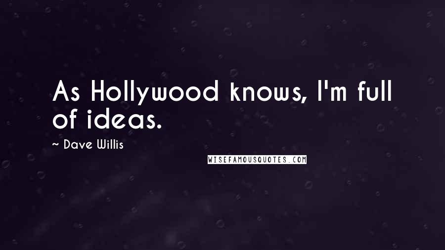 Dave Willis Quotes: As Hollywood knows, I'm full of ideas.