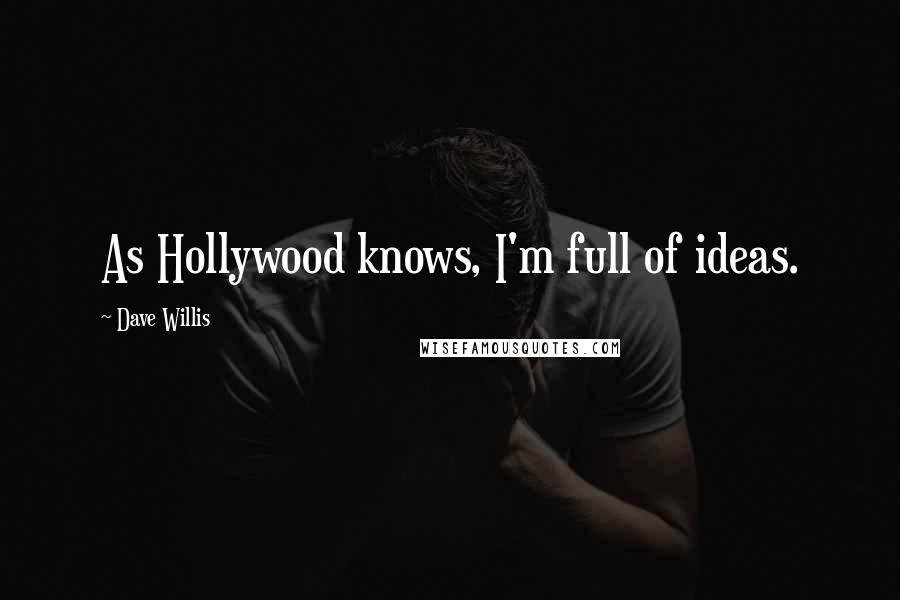 Dave Willis Quotes: As Hollywood knows, I'm full of ideas.