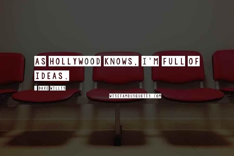 Dave Willis Quotes: As Hollywood knows, I'm full of ideas.