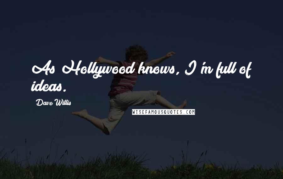 Dave Willis Quotes: As Hollywood knows, I'm full of ideas.