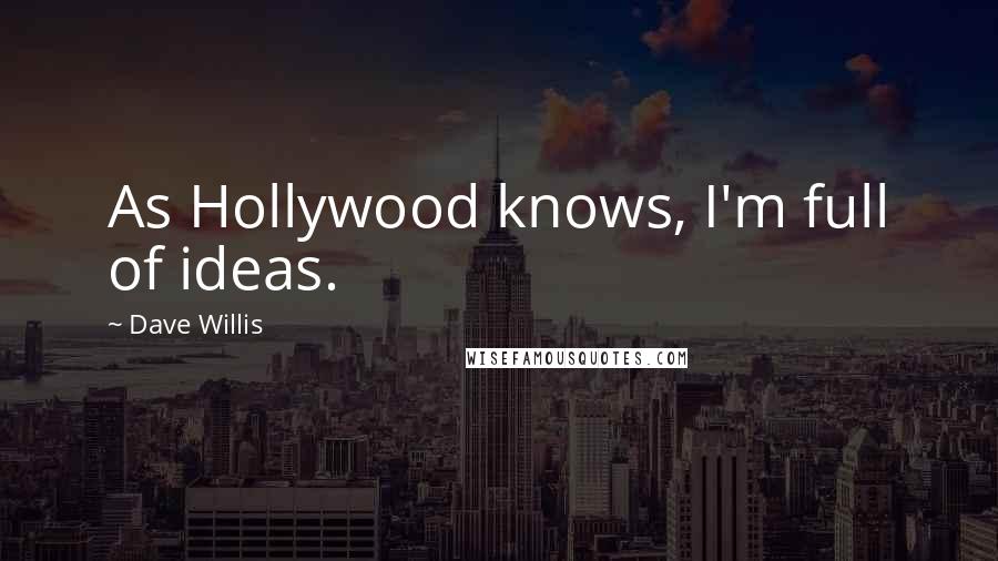 Dave Willis Quotes: As Hollywood knows, I'm full of ideas.