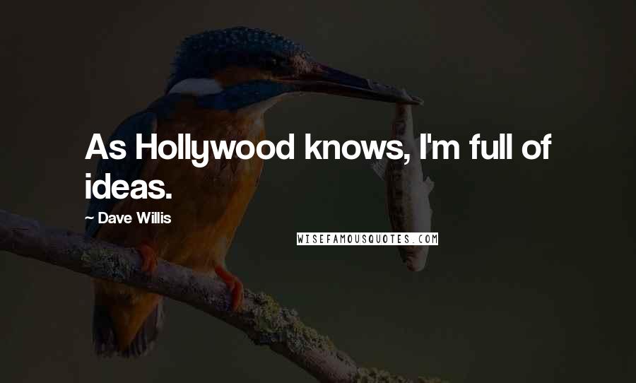 Dave Willis Quotes: As Hollywood knows, I'm full of ideas.