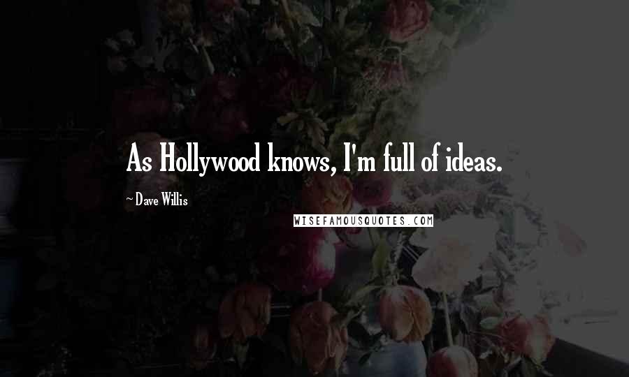 Dave Willis Quotes: As Hollywood knows, I'm full of ideas.