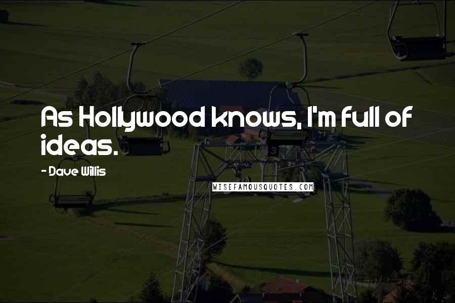 Dave Willis Quotes: As Hollywood knows, I'm full of ideas.