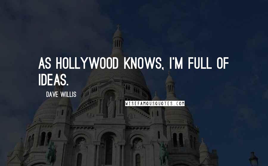 Dave Willis Quotes: As Hollywood knows, I'm full of ideas.