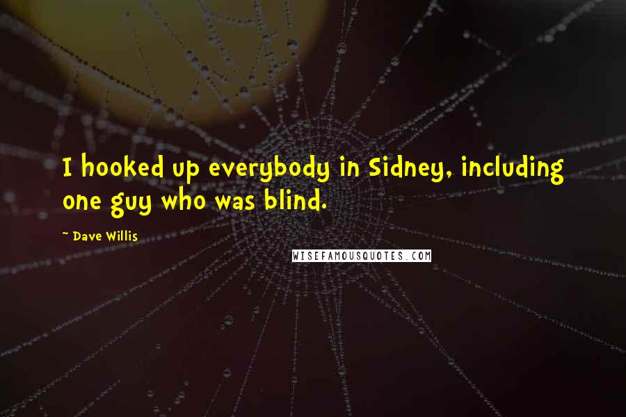 Dave Willis Quotes: I hooked up everybody in Sidney, including one guy who was blind.