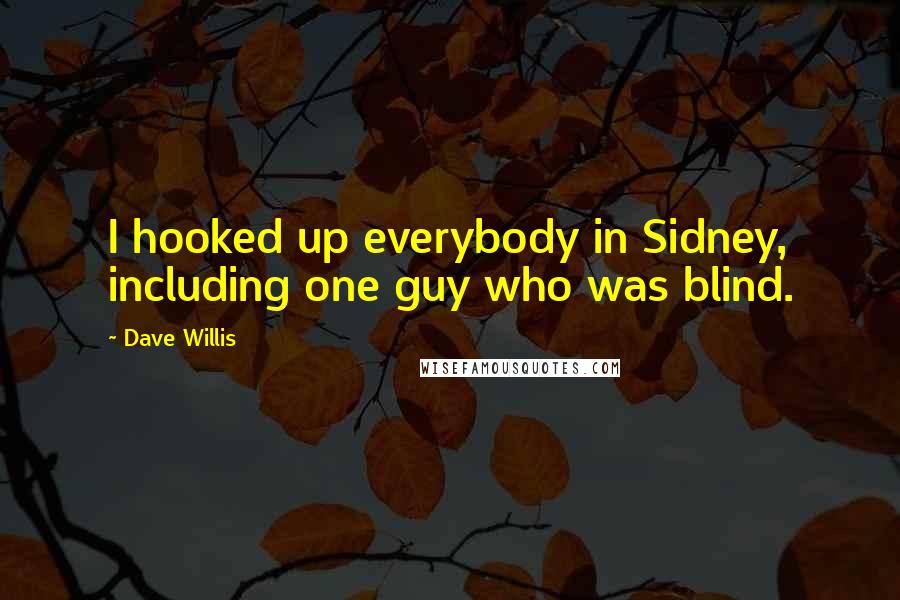 Dave Willis Quotes: I hooked up everybody in Sidney, including one guy who was blind.