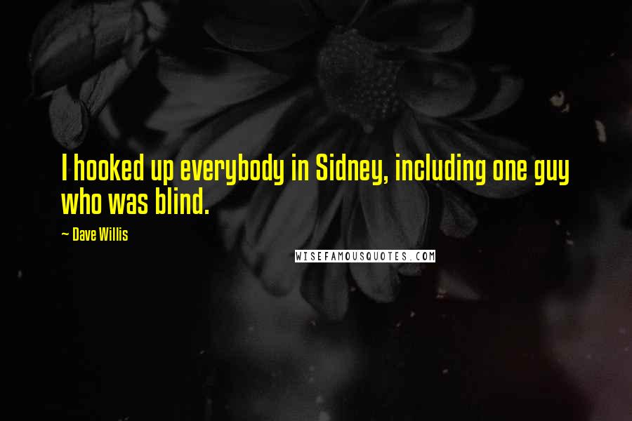 Dave Willis Quotes: I hooked up everybody in Sidney, including one guy who was blind.