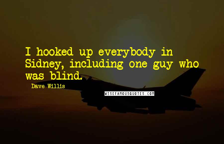 Dave Willis Quotes: I hooked up everybody in Sidney, including one guy who was blind.