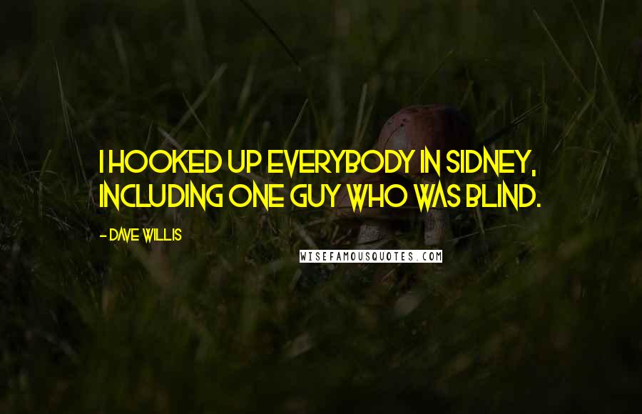 Dave Willis Quotes: I hooked up everybody in Sidney, including one guy who was blind.