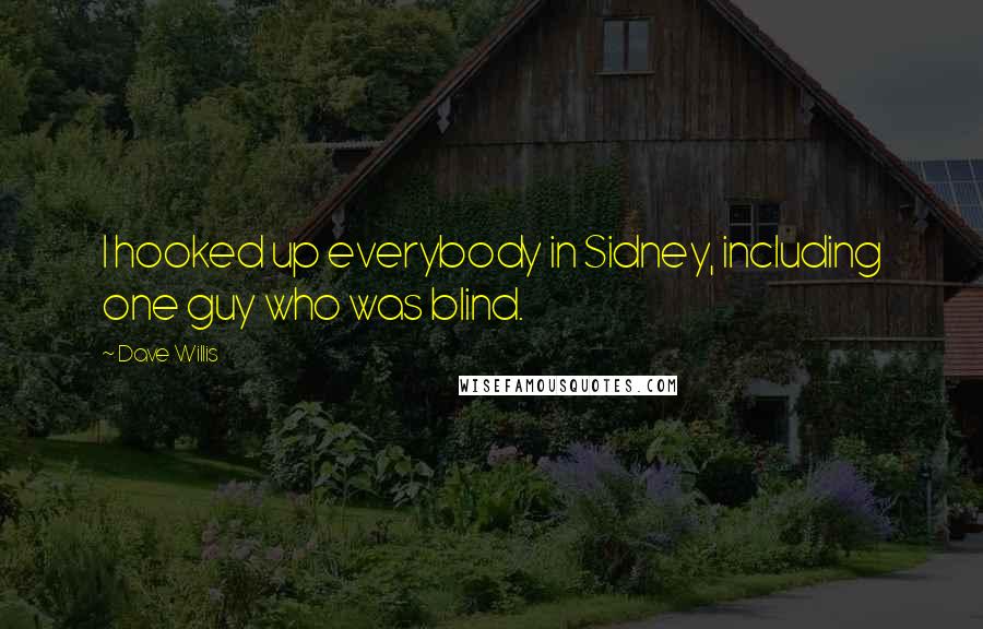 Dave Willis Quotes: I hooked up everybody in Sidney, including one guy who was blind.