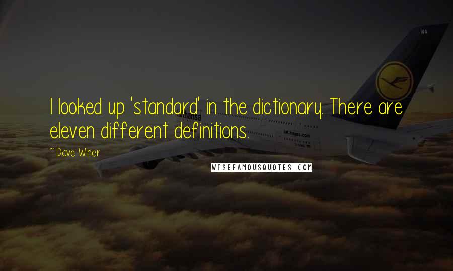 Dave Winer Quotes: I looked up 'standard' in the dictionary. There are eleven different definitions.