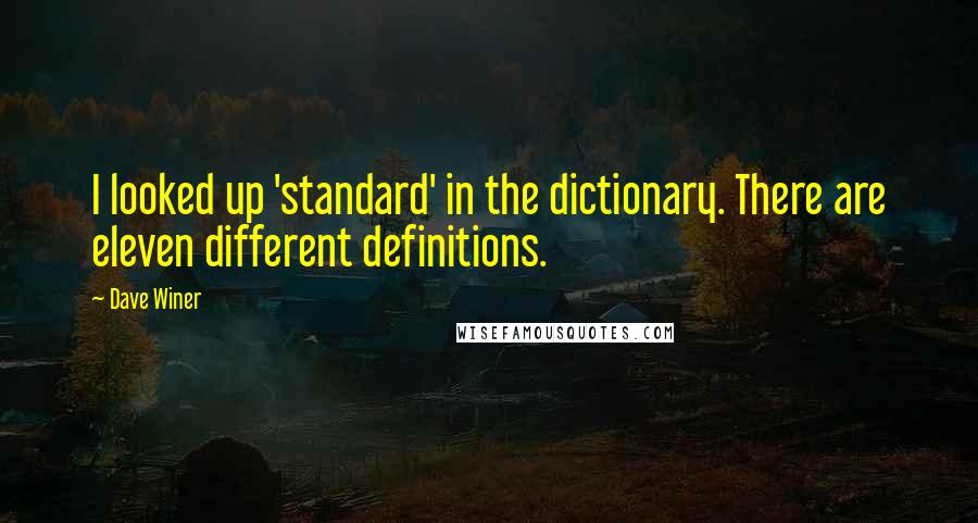 Dave Winer Quotes: I looked up 'standard' in the dictionary. There are eleven different definitions.