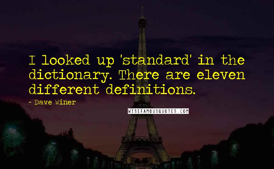 Dave Winer Quotes: I looked up 'standard' in the dictionary. There are eleven different definitions.