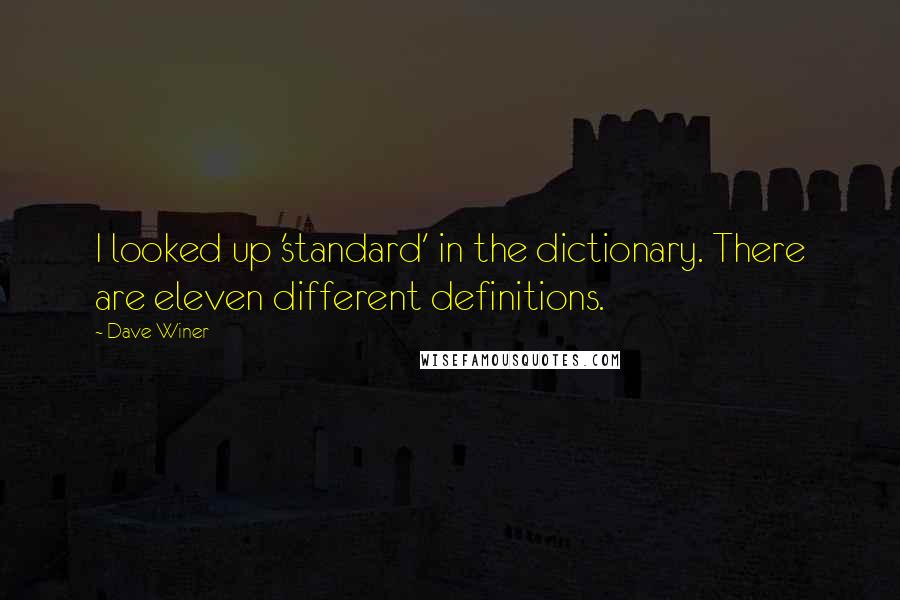 Dave Winer Quotes: I looked up 'standard' in the dictionary. There are eleven different definitions.