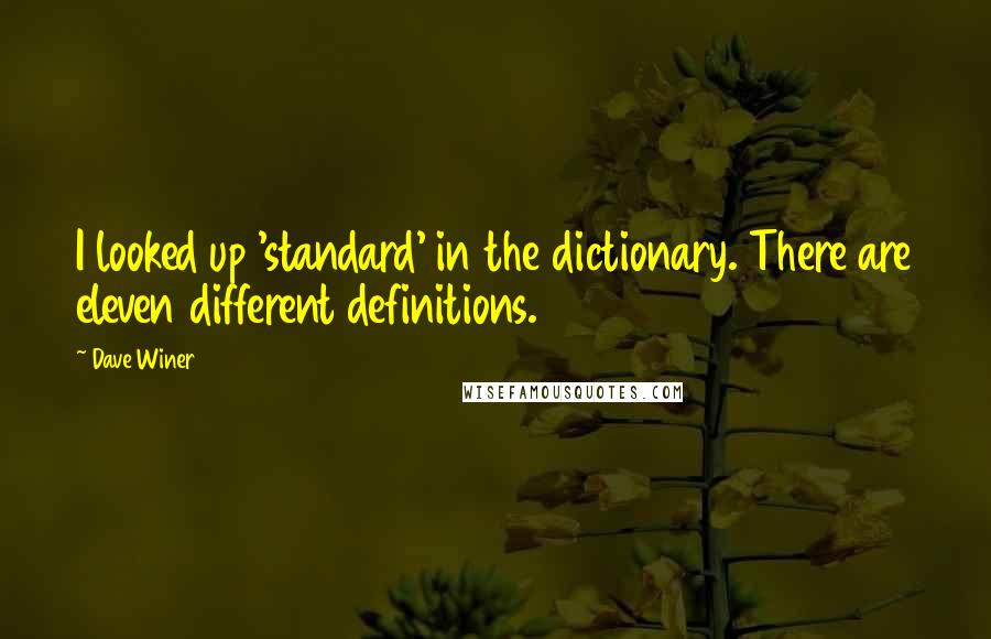 Dave Winer Quotes: I looked up 'standard' in the dictionary. There are eleven different definitions.