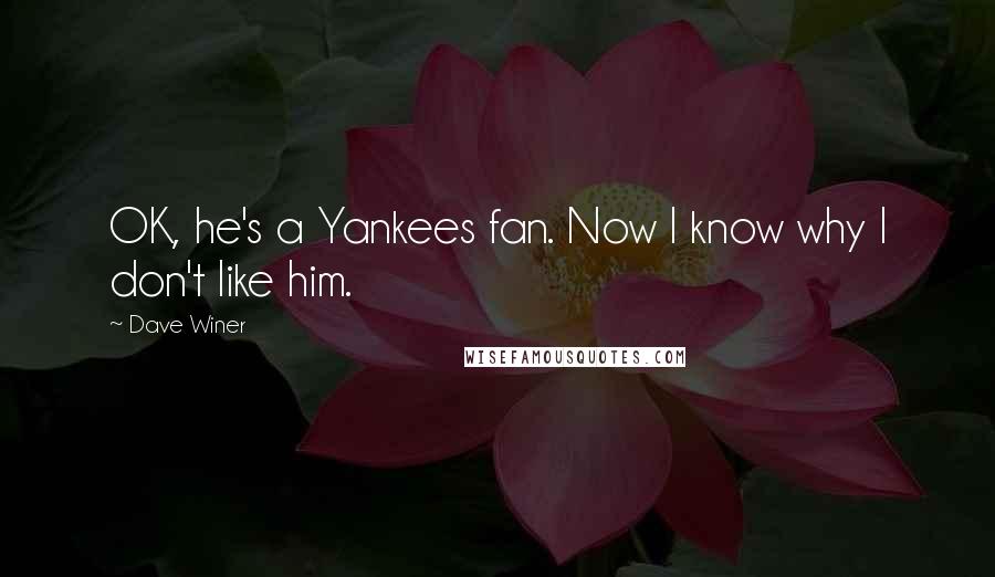 Dave Winer Quotes: OK, he's a Yankees fan. Now I know why I don't like him.