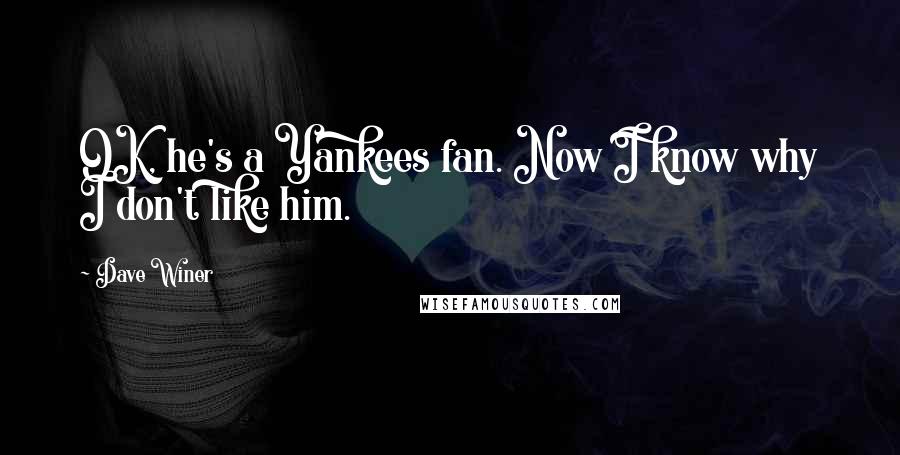 Dave Winer Quotes: OK, he's a Yankees fan. Now I know why I don't like him.