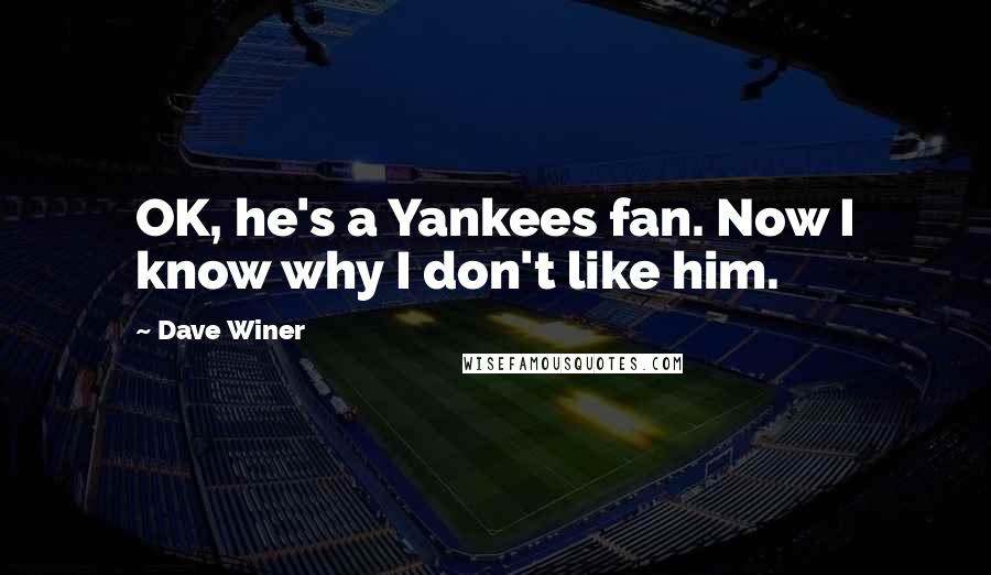 Dave Winer Quotes: OK, he's a Yankees fan. Now I know why I don't like him.