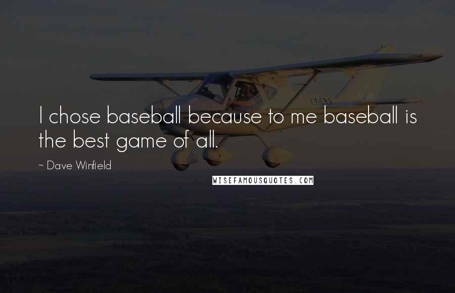 Dave Winfield Quotes: I chose baseball because to me baseball is the best game of all.