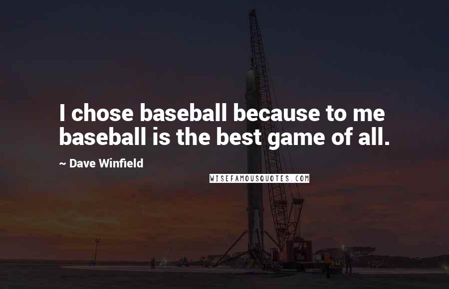 Dave Winfield Quotes: I chose baseball because to me baseball is the best game of all.