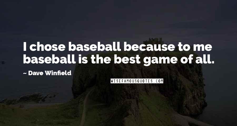 Dave Winfield Quotes: I chose baseball because to me baseball is the best game of all.