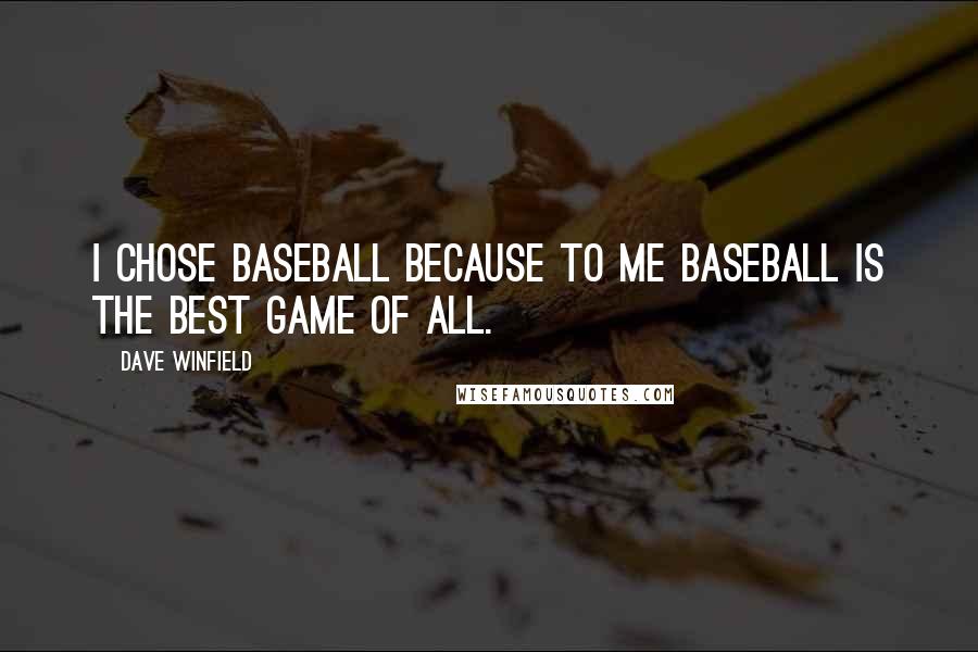 Dave Winfield Quotes: I chose baseball because to me baseball is the best game of all.