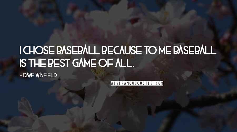 Dave Winfield Quotes: I chose baseball because to me baseball is the best game of all.