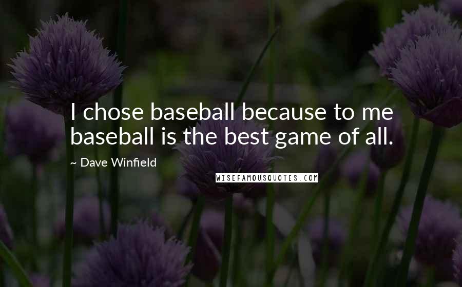 Dave Winfield Quotes: I chose baseball because to me baseball is the best game of all.