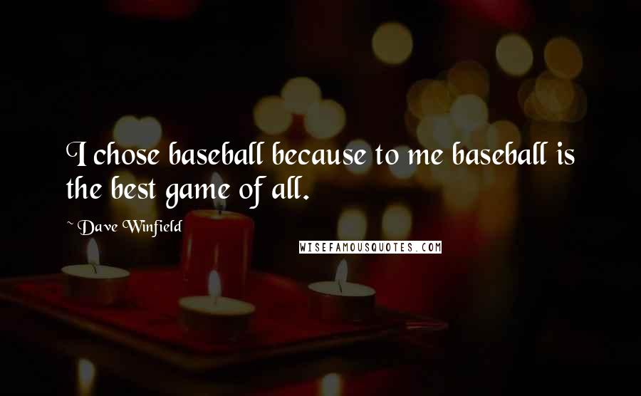 Dave Winfield Quotes: I chose baseball because to me baseball is the best game of all.